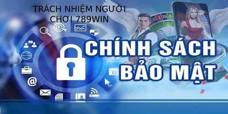 Trách nhiệm của cược thủ trong chính sách bảo mật 789win