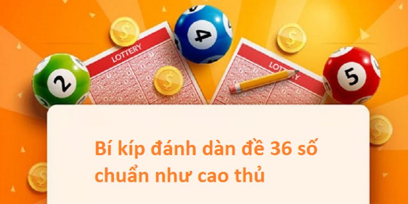 Kinh nghiệm chơi dàn đề 36 số hiệu quả