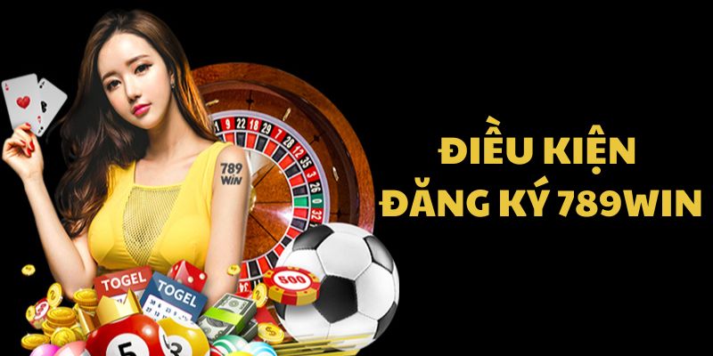 Điều kiện đăng ký 789win