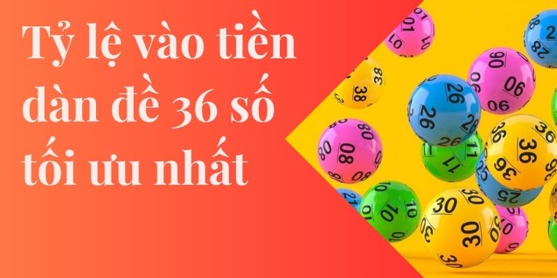 Tỷ lệ vào tiền dàn đề 36 số khung 3 ngày